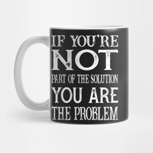 If You're Not  Part Of The Solution You are the Problem Mug